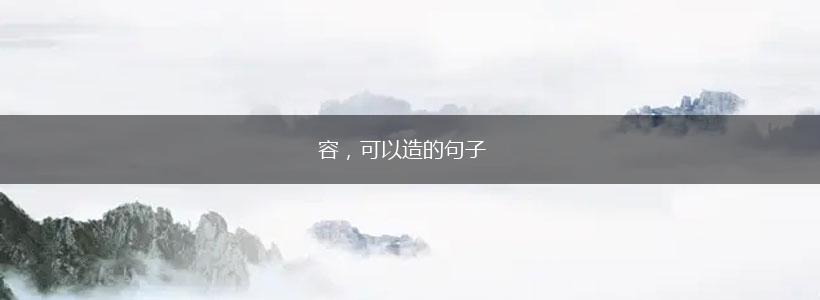 容,可以造的句子,第1张 容,可以造的句子,第1张