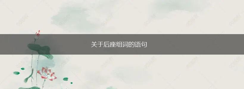 关于后座组词的语句,第1张 关于后座组词的语句,第1张