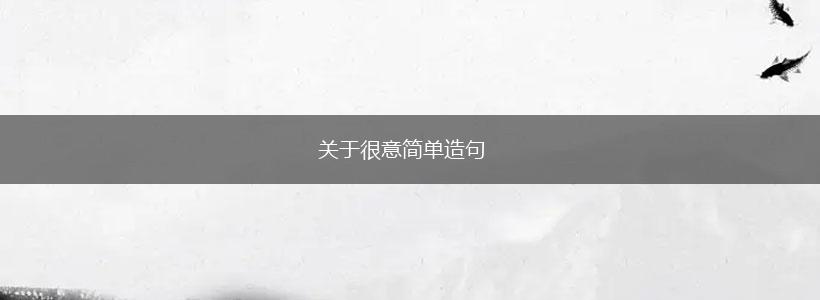 关于很意简单造句,第1张 关于很意简单造句,第1张