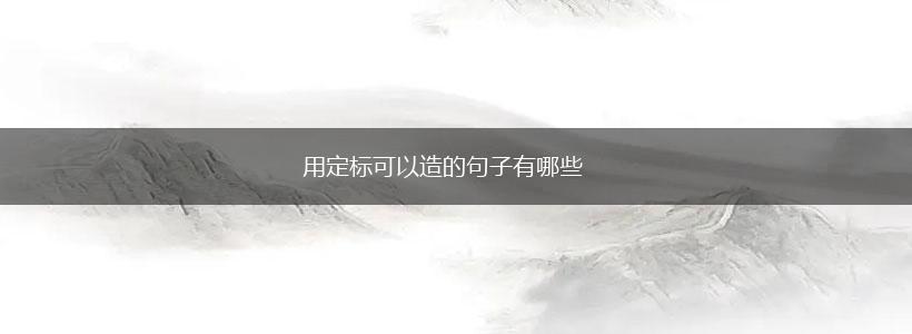 用定标可以造的句子有哪些,第1张 用定标可以造的句子有哪些,第1张