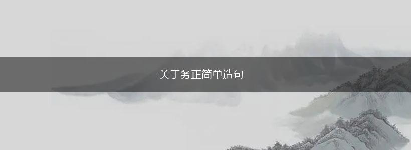 关于务正简单造句,第1张 关于务正简单造句,第1张