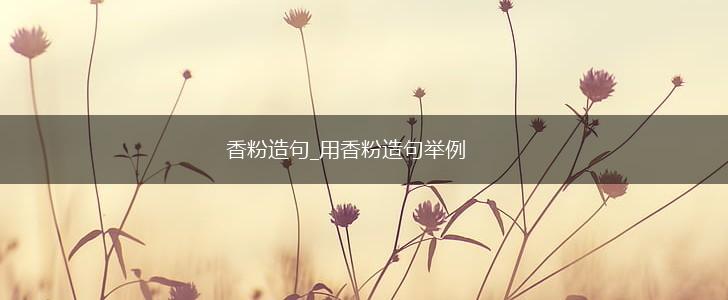 香粉造句_用香粉造句举例,第1张