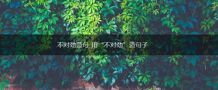 不对劲造句_用“不对劲”造句子,第1张