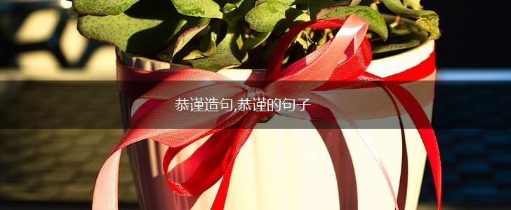 恭谨造句,恭谨的句子,第1张