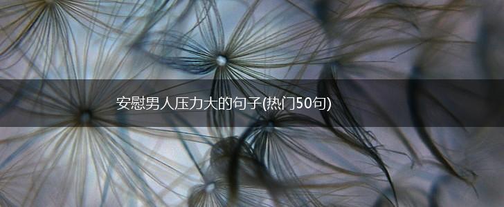 安慰男人压力大的句子(热门50句),第1张