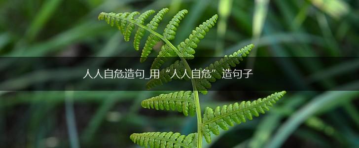 人人自危造句_用“人人自危”造句子,第1张