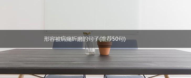 形容被病痛折磨的句子(推荐50句),第1张