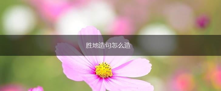 胜地造句怎么造,第1张