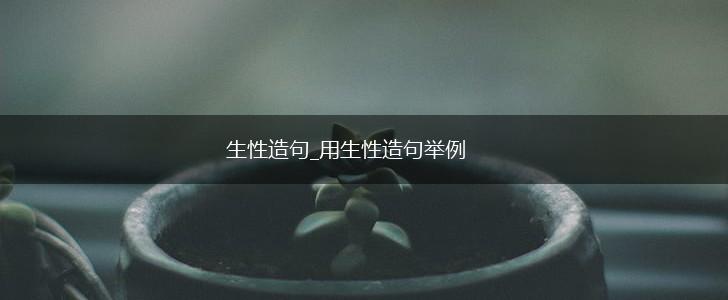生性造句_用生性造句举例,第1张