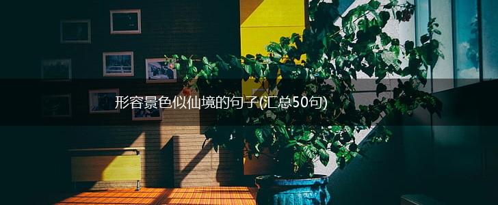 形容景色似仙境的句子(汇总50句),第1张