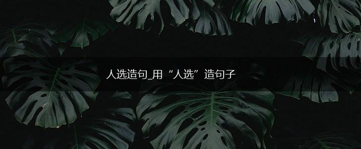 人选造句_用“人选”造句子,第1张