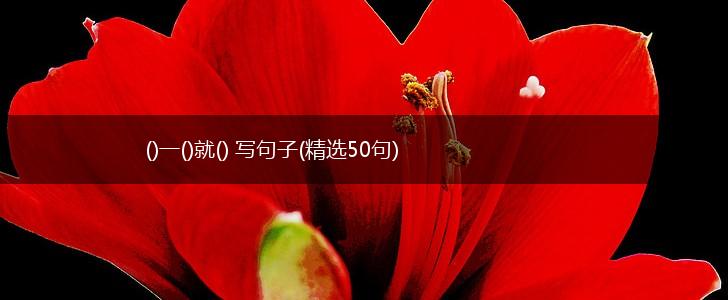 ()一()就() 写句子(精选50句),第1张
