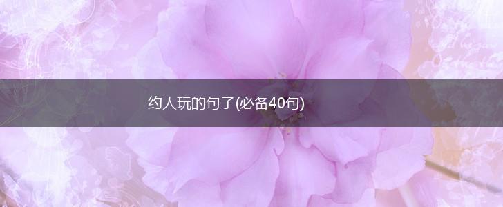 约人玩的句子(必备40句),第1张