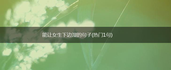 能让女生下边湿的句子(热门1句),第1张
