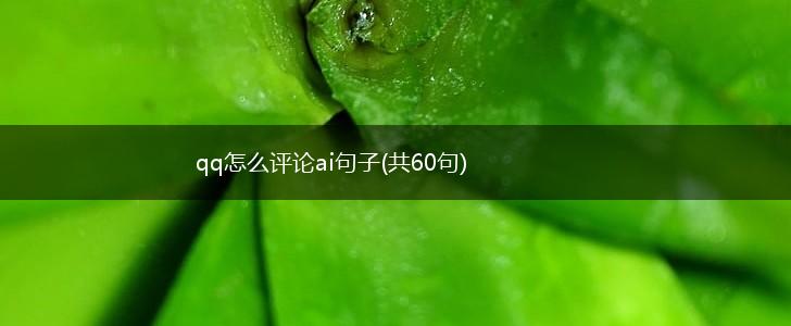qq怎么评论ai句子(共60句),第1张