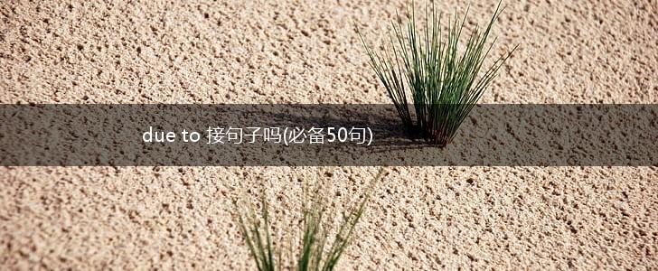 due to 接句子吗(必备50句),第1张