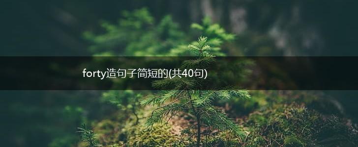 forty造句子简短的(共40句),第1张