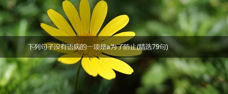 下列句子没有语病的一项是a为了防止(精选79句),第1张