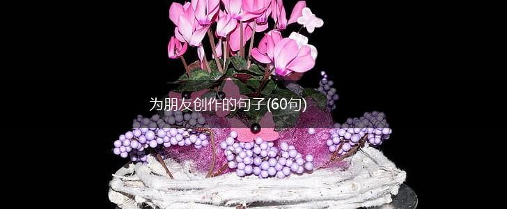 为朋友创作的句子(60句),第1张