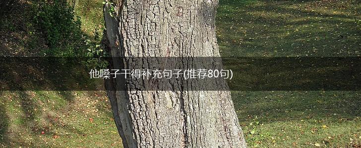 他嗓子干得补充句子(推荐80句),第1张